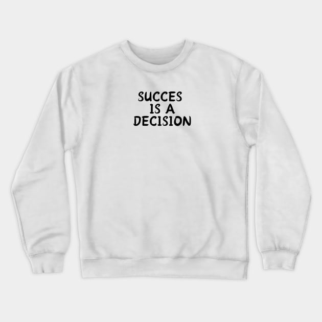 SUCCES  IS A DECISION Crewneck Sweatshirt by Corazzon